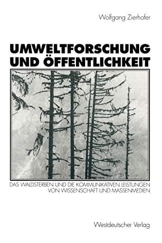 Umweltforschung und Öffentlichkeit Das Waldsterben und die kommunikativen Leistungen von Wissenschaft und Massenmedien