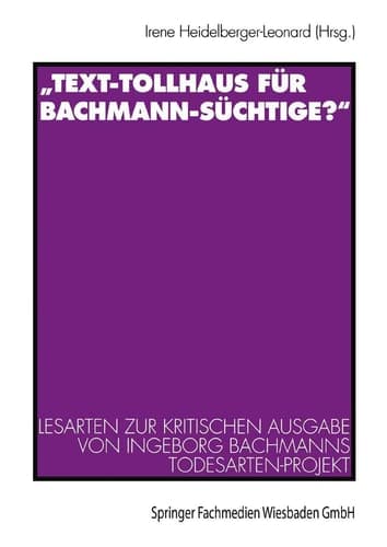 „Text-Tollhaus für Bachmann-Süchtige?“: Lesarten zur Kritischen Ausgabe von Ingeborg Bachmanns Todesarten-Projekt. Mit einer Dokumentation zur Rezeption in Zeitschriften und Zeitungen (German Edition)