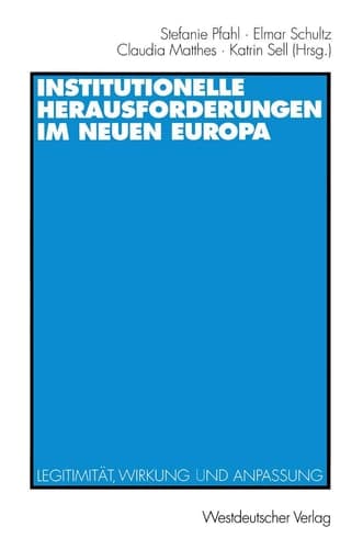 Institutionelle Herausforderungen im Neuen Europa Legitimität, Wirkung und Anpassung