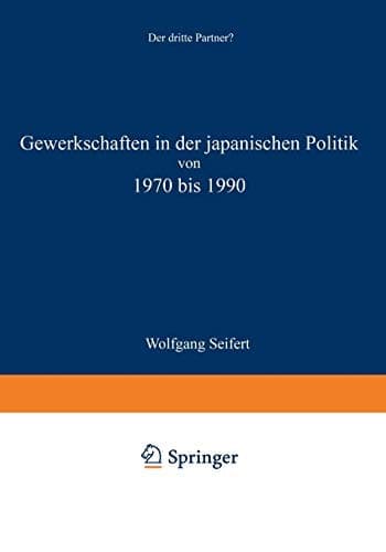 Gewerkschaften in der japanischen Politik von 1970 bis 1990 Der dritte Partner?