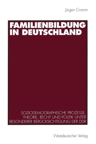 Familienbildung in Deutschland: Soziodemographische Prozesse, Theorie, Recht und Politik unter besonderer Berücksichtigung der DDR (German Edition)