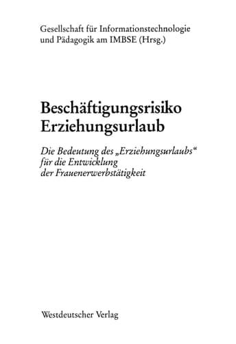 Beschäftigungsrisiko Erziehungsurlaub Die Bedeutung des „Erziehungsurlaubs“ für die Entwicklung der Frauenerwerbstätigkeit