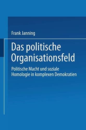 Das politische Organisationsfeld Politische Macht und soziale Homologie in komplexen Demokratien