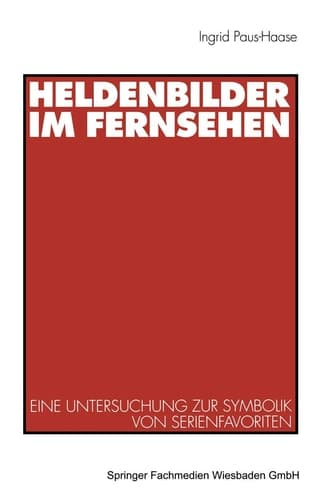 Heldenbilder im Fernsehen Eine Untersuchung zur Symbolik von Serienfavoriten in Kindergarten, Peer-Group und Kinderfreundschaften