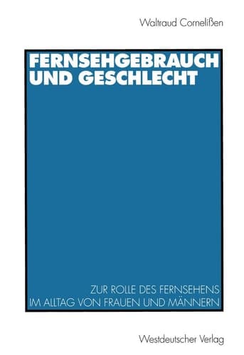 Fernsehgebrauch und Geschlecht: Zur Rolle des Fernsehens im Alltag von Frauen und Männern (German Edition)