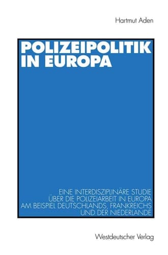 Polizeipolitik in Europa Eine interdisziplinäre Studie über die Polizeiarbeit in Europa am Beispiel Deutschlands, Frankreichs und der Niederlande