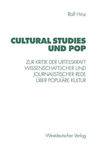Cultural Studies und Pop: Zur Kritik der Urteilskraft wissenschaftlicher und journalistischer Rede über populäre Kultur (German Edition)