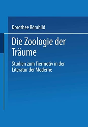 Die Zoologie der Träume: Studien zum Tiermotiv in der Literatur der Moderne (German Edition)