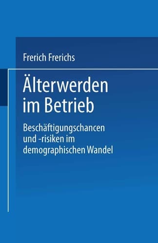 Älterwerden im Betrieb Beschäftigungschancen und -risiken im demographischen Wandel