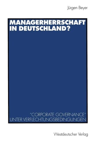 Managerherrschaft in Deutschland? ”Corporate Governance“ unter Verflechtungsbedingungen