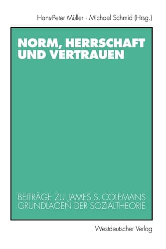 Norm, Herrschaft und Vertrauen: Beiträge zu James S. Colemans Grundlagen der Sozialtheorie (German Edition)
