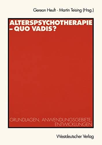 Alterspsychotherapie — Quo vadis? Grundlagen, Anwendungsgebiete, Entwicklungen