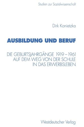Ausbildung und Beruf Die Geburtsjahrgänge 1919–1961 auf dem Weg von der Schule in das Erwerbsleben