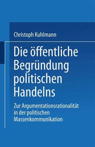 Die öffentliche Begründung politischen Handelns Zur Argumentationsrationalität in der politischen Massenkommunikation