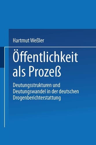 Öffentlichkeit als Prozeß Deutungsstrukturen und Deutungswandel in der deutschen Drogenberichterstattung