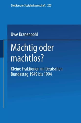 Mächtig oder machtlos?: Kleine Fraktionen im Deutschen Bundestag 1949 bis 1994 (Studien zur Sozialwissenschaft, 205) (German Edition)