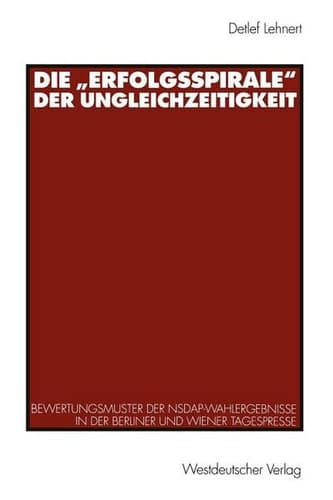 Die „Erfolgsspirale“ der Ungleichzeitigkeit: Bewertungsmuster der NSDAP-Wahlergebnisse in der Berliner und Wiener Tagespresse (German Edition)