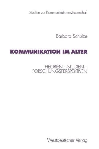 Kommunikation im Alter Theorien — Studien — Forschungsperspektiven