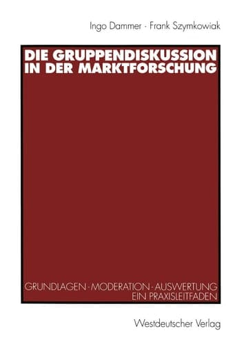 Die Gruppendiskussion in der Marktforschung Grundlagen — Moderation — Auswertung Ein Praxisleitfaden