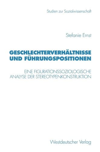 Geschlechterverhältnisse und Führungspositionen Eine figurationssoziologische Analyse der Stereotypenkonstruktion