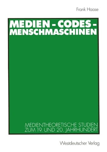 Medien - Codes - Menschmaschinen: Medientheoretische Studien zum 19. und 20. Jahrhundert (German Edition)