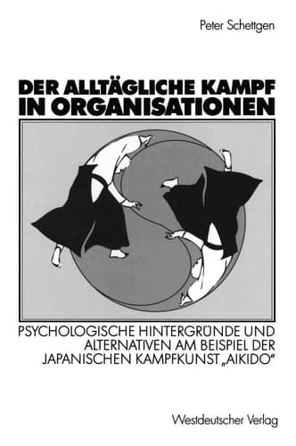 Der alltägliche Kampf in Organisationen Psychologische Hintergründe und Alternativen am Beispiel der japanischen Kampfkunst „Aikido“