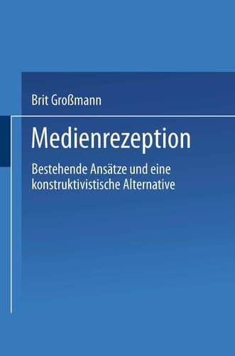 Medienrezeption Bestehende Ansätze und eine konstruktivistische Alternative