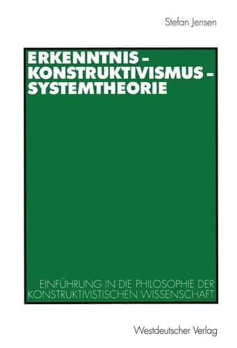 Erkenntnis — Konstruktivismus — Systemtheorie Einführung in die Philosophie der konstruktivistischen Wissenschaft