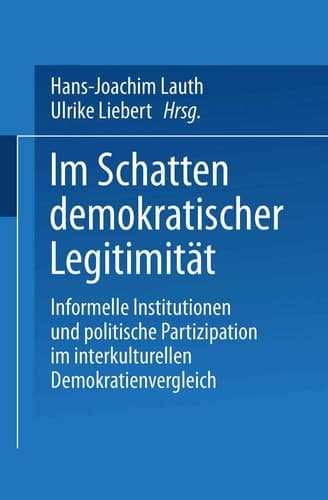 Im Schatten demokratischer Legitimität Informelle Institutionen und politische Partizipation im interkulturellen Demokratienvergleich
