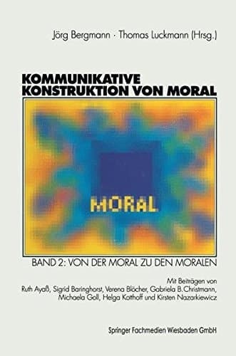 Kommunikative Konstruktion von Moral Band 2: Von der Moral zu den Moralen