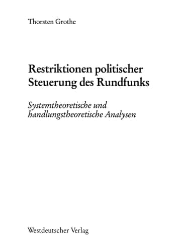 Restriktionen politischer Steuerung des Rundfunks Systemtheoretische und handlungstheoretische Analysen