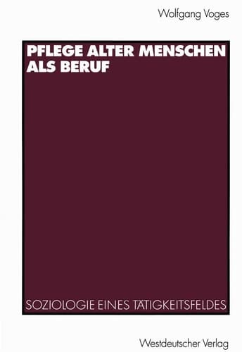 Pflege alter Menschen als Beruf Soziologie eines Tätigkeitsfeldes