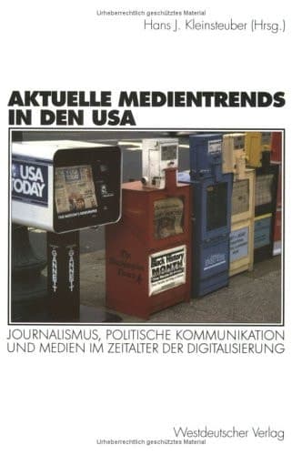Aktuelle Medientrends in den USA Journalismus, politische Kommunikation und Medien im Zeitalter der Digitalisierung