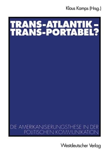 Trans-Atlantik ― Trans-Portabel?: Die Amerikanisierungsthese in der politischen Kommunikation (German Edition)