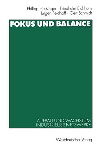 Fokus und Balance: Aufbau und Wachstum industrieller Netzwerke. Am Beispiel von VW/Zwickau, Jenoptik/Jena und Schienenfahrzeugbau/Sachsen-Anhalt (German Edition)