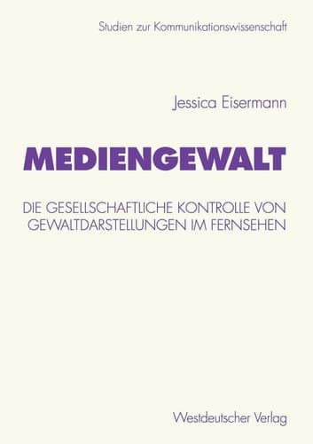 Mediengewalt: Die gesellschaftliche Kontrolle von Gewaltdarstellungen im Fernsehen (Studien zur Kommunikationswissenschaft, 44) (German Edition)
