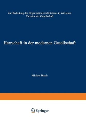 Herrschaft in der modernen Gesellschaft Zur Bedeutung des Organisationsverhältnisses in kritischen Theorien der Gesellschaft