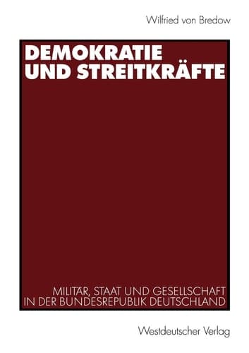 Demokratie und Streitkräfte Militär, Staat und Gesellschaft in der Bundesrepublik Deutschland