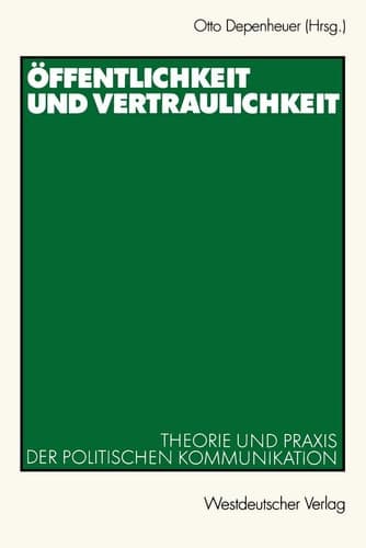 Öffentlichkeit und Vertraulichkeit: Theorie und Praxis der politischen Kommunikation (German Edition)