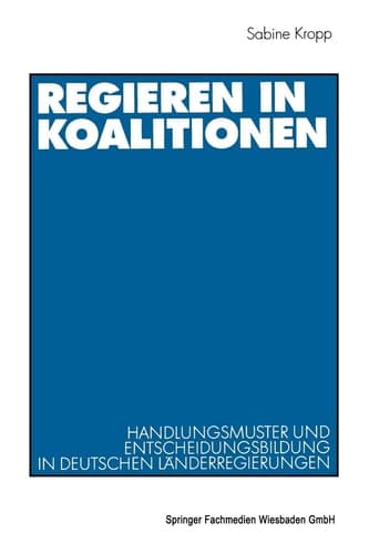 Regieren in Koalitionen: Handlungsmuster und Entscheidungsbildung in deutschen Länderregierungen (German Edition)