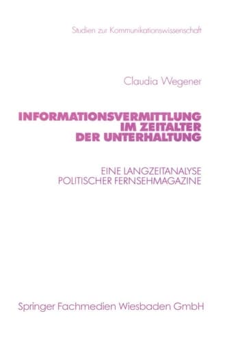 Informationsvermittlung im Zeitalter der Unterhaltung Eine Langzeitanalyse politischer Fernsehmagazine