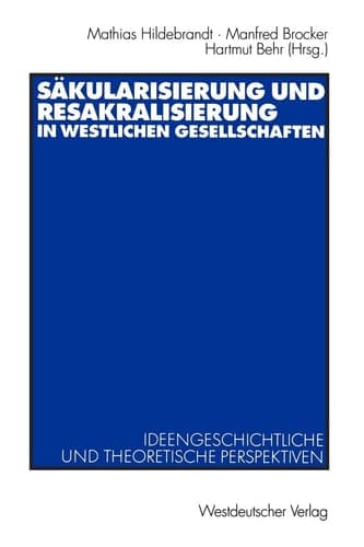 Sakulärisierung und Resakralisierung in westlichen Gesellschaften Ideengeschichtliche und theoretische Perspektiven