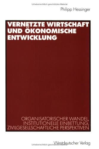Vernetzte Wirtschaft und ökonomische Entwicklung Organisatorischer Wandel, institutionelle Einbettung, zivilgesellschaftliche Perspektiven