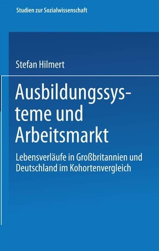 Ausbildungssysteme und Arbeitsmarkt Lebensverläufe in Großbritannien und Deutschland im Kohortenvergleich