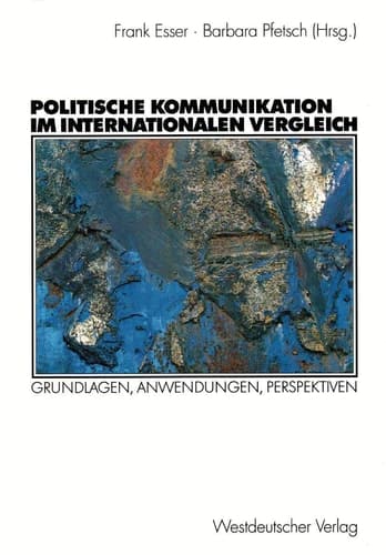 Politische Kommunikation im internationalen Vergleich Grundlagen, Anwendungen, Perspektiven