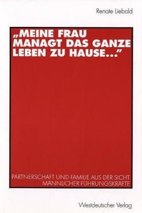 „Meine Frau managt das ganze Leben zu Hause ...“ Partnerschaft und Familie aus der Sicht männlicher Führungskräfte