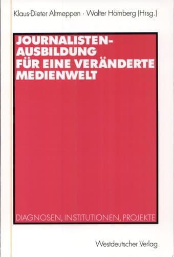 Journalistenausbildung für eine veränderte Medienwelt Diagnosen, Institutionen, Projekte