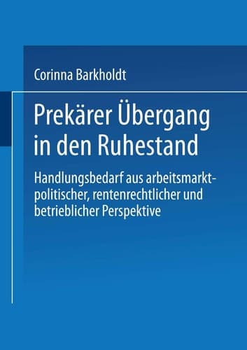 Prekärer Übergang in den Ruhestand Handlungsbedarf aus arbeitsmarkt-politischer, rentenrechtlicher und betrieblicher Perspektive