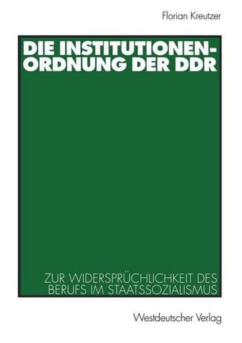 Die Institutionenordnung der DDR Zur Widersprüchlichkeit des Berufs im Staatssozialismus
