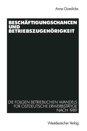 Beschäftigungschancen und Betriebszugehörigkeit Die Folgen betrieblichen Wandels für ostdeutsche Erwerbstätige nach 1989